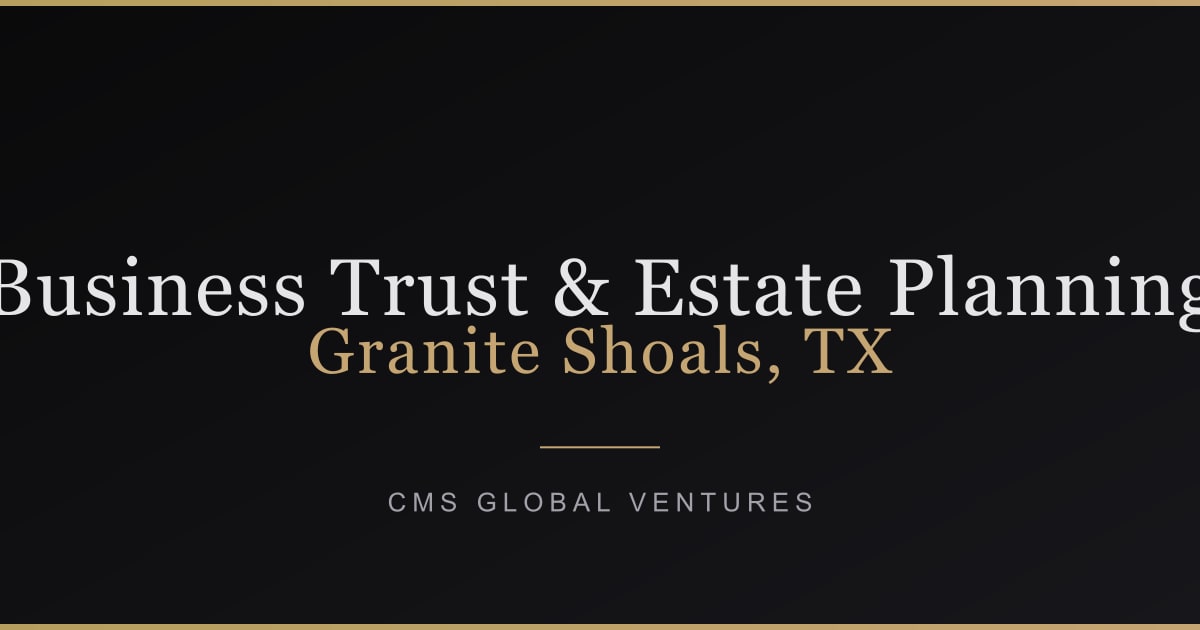 Business Trust & Estate Planning in Granite Shoals, TX | CMS Global ...
